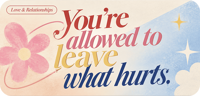 Love and relationships quote: You’re allowed to leave what hurts.
